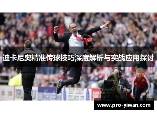 迪卡尼奥精准传球技巧深度解析与实战应用探讨