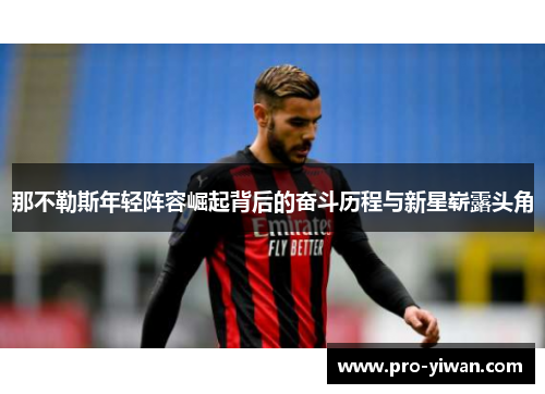 那不勒斯年轻阵容崛起背后的奋斗历程与新星崭露头角