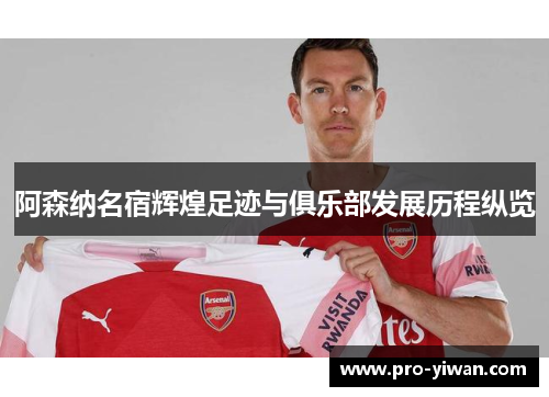 阿森纳名宿辉煌足迹与俱乐部发展历程纵览