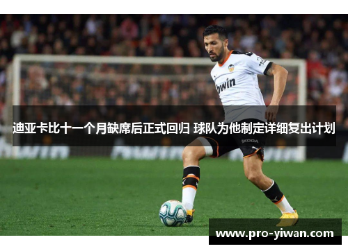 迪亚卡比十一个月缺席后正式回归 球队为他制定详细复出计划 迪亚卡比十一个月缺席后正式回归 球队为他制定详细复出计划