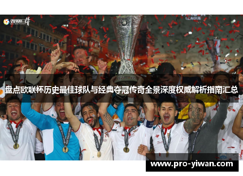 盘点欧联杯历史最佳球队与经典夺冠传奇全景深度权威解析指南汇总