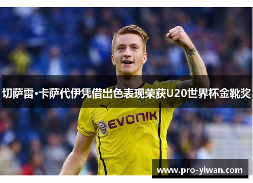 切萨雷·卡萨代伊凭借出色表现荣获U20世界杯金靴奖 切萨雷·卡萨代伊凭借出色表现荣获U20世界杯金靴奖