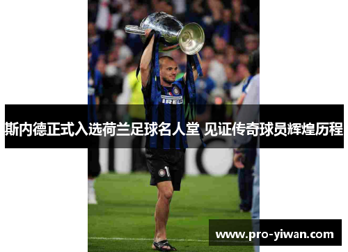 斯内德正式入选荷兰足球名人堂 见证传奇球员辉煌历程 斯内德正式入选荷兰足球名人堂 见证传奇球员辉煌历程