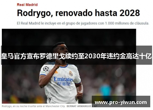 皇马官方宣布罗德里戈续约至2030年违约金高达十亿 皇马官方宣布罗德里戈续约至2030年违约金高达十亿