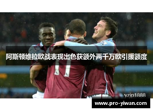 阿斯顿维拉欧战表现出色获额外两千万欧引援额度 阿斯顿维拉欧战表现出色获额外两千万欧引援额度