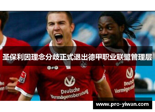 圣保利因理念分歧正式退出德甲职业联盟管理层 圣保利因理念分歧正式退出德甲职业联盟管理层